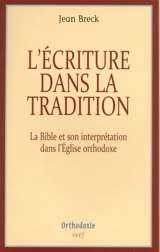 L'écriture dans la tradition : la Bible et son interprétation dans l'Eglise orthodoxe - John Breck