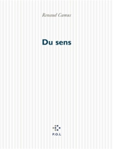 Du sens : dans ses rapports avec l'origine, le temps, l'histoire, l'étymologie, la morale, la culture, la littérature, l'éducation, la nationalité, l'immigration, l'affaire Camus, etc - Renaud Camus