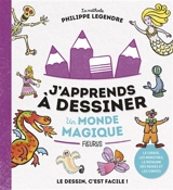 J'apprends à dessiner un monde magique : la méthode Philippe Legendre - Philippe Legendre