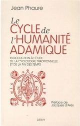 Le cycle de l'humanité adamique : introduction à l'étude de la cyclologie traditionnelle et de la fin des temps - Jean Phaure