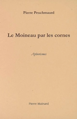 Fatigues. Vol. 3. Le moineau par les cornes : aphorismes - Pierre Peuchmaurd