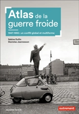 Atlas de la guerre froide : 1947-1990 : un conflit global et multiforme - Sabine Dullin