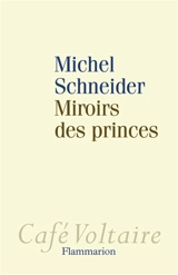 Miroirs des princes : narcissisme et politique - Michel Schneider