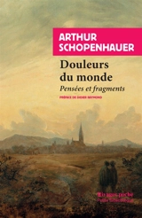 Douleurs du monde : pensées et fragments - Arthur Schopenhauer