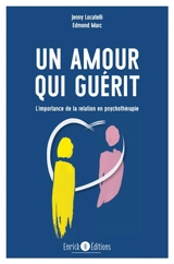 Un amour qui guérit : l'importance de la relation en psychothérapie - Jenny Locatelli