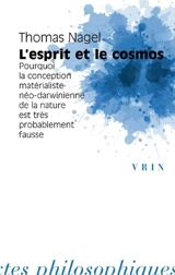 L'esprit et le cosmos : pourquoi la conception matérialiste néo-darwinienne de la nature est très probablement fausse - Thomas Nagel
