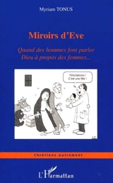 Miroirs d'Eve : quand des hommes font parler Dieu à propos des femmes... - Myriam Tonus