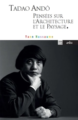 Pensées sur l'architecture et le paysage : textes et entretien - Tadao Ando