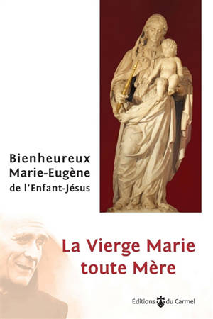 La Vierge Marie toute mère - Marie-Eugène de l'Enfant-Jésus