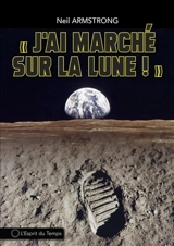 J'ai marché sur la Lune ! : le premier homme sur la Lune 21 juillet 1969 - Neil Armstrong