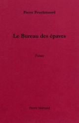 Le bureau des épaves : poèmes - Pierre Peuchmaurd