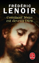 Comment Jésus est devenu Dieu - Frédéric Lenoir