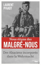 Nous étions des malgré-nous : des Alsaciens incorporés dans la Wehrmacht - Laurent Pfaadt