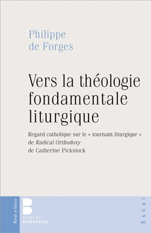 Vers la théologie fondamentale liturgique : regard catholique sur le tournant liturgique de Radical orthodoxy de Catherine Pickstock - Philippe de Forges