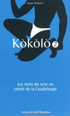 Kokolo : les mots du sexe en créole de la Guadeloupe. Vol. 2. Fouyé patat - Hector Poullet