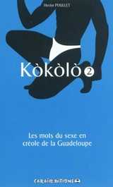 Kokolo : les mots du sexe en créole de la Guadeloupe. Vol. 2. Fouyé patat - Hector Poullet