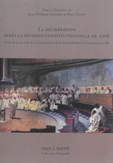 La délibération après la révision constitutionnelle de 2008 : actes de la Journée de la Commission de la jeune recherche constitutionnelle - Commission de la jeune recherche constitutionnelle (France). Journées (2013 ; Rouen)
