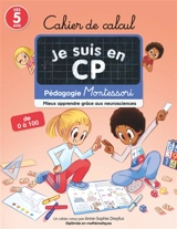 Je suis en CP : cahier de calcul : pédagogie Montessori, mieux apprendre grâce aux neurosciences - Anne-Sophie Dreyfus