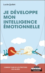 Je développe mon intelligence émotionnelle : envers soi-même, en couple, en famille, entre amis, au travail - Lucile Quillet