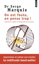 On est foutu, on pense trop ! : comment se libérer de Pensouillard le hamster - Serge Marquis