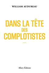 Dans la tête des complotistes - William Audureau