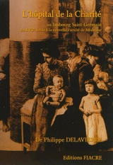 L'hôpital de la Charité : au faubourg Saint-Germain du XVIIe siècle à la nouvelle Faculté de médecine - Philippe Delavierre
