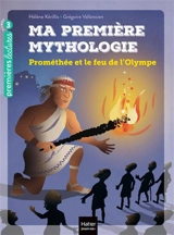 Ma première mythologie. Vol. 17. Prométhée et le feu de l'Olympe - Hélène Kérillis