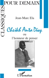 Cheikh Anta Diop ou l'Honneur de penser - Jean-Marc Ela