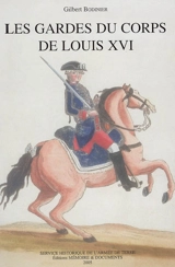 Les gardes du corps de Louis XVI : étude institutionnelle, sociale et politique, dictionnaire biographique - Gilbert Bodinier