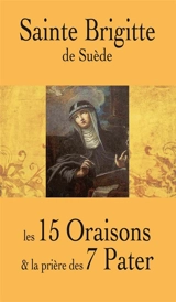 Sainte Brigitte de Suède : les 15 oraisons & la prière des 7 Pater - Brigitte de Suède