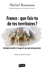 France, que fais-tu de tes territoires ? : quelques conseils à l'usage de ceux qui vont gouverner - Michel Rousseau