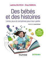 Des bébés et des histoires : livres, jeux et comptines pour tout-petits : 44 ateliers pour les 0-5 ans ! - Laëtitia Delpech