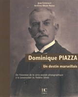 Dominique Piazza, un destin marseillais : de l'invention de la carte postale photographique à la construction du Théâtre Silvain : archives Olivier Bouze - Jean Contrucci