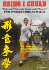 Hsing i chuan, poing de l'unité du corps et de l'esprit : art martial traditionnel et technique de santé : l'art interne du kung-fu wushu - Georges Charles