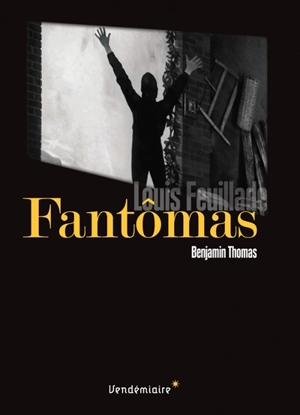 Fantômas : Louis Feuillade - Benjamin Thomas