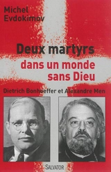 Deux martyrs dans un monde sans Dieu : Dietrich Bonhoeffer et Alexandre Men - Michel Evdokimov