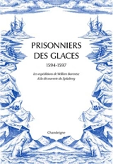 Prisonniers des glaces : 1594-1597 : les expéditions de Willem Barentsz, l'hivernage forcé en Nouvelle-Zemble & la découverte du Spitzberg - Gerrit De Veer