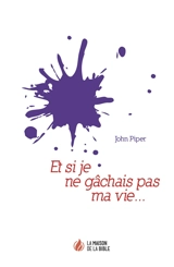 Et si je ne gâchais pas ma vie... - John Piper