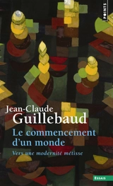 Le commencement d'un monde : vers une modernité métisse - Jean-Claude Guillebaud