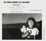 Le Feu sous la glace : Arménie, photographies 1989-1990 - Antoine Agoudjian