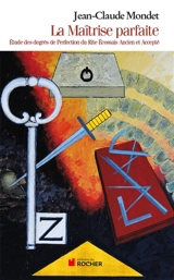 La maîtrise parfaite : étude des degrés de perfection du rite écossais ancien et accepté - Jean-Claude Mondet