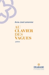 Au clavier des vagues : poèmes - Anne-José Lemonnier