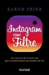 Instagram sans filtre : les secrets de la start-up qui a révolutionné nos modes de vie - Sarah Frier