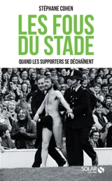 Les fous du stade : quand les supporters se déchaînent - Stéphane Cohen
