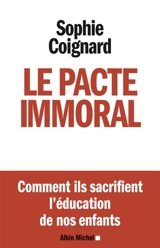 Le pacte immoral : comment ils sacrifient l'éducation de nos enfants - Sophie Coignard