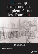 Un camp d'internement en plein Paris : la caserne des Tourelles : 1940-1945 - Louis Poulhès