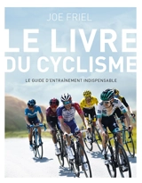 La bible du cyclisme : le guide d'entraînement indispensable - Joe Friel