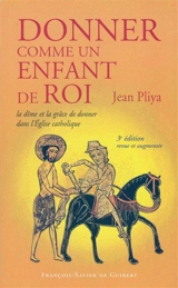 Donner comme un enfant de roi : la dîme et la grâce de donner dans l'Eglise catholique : secret d'abondance, de prospérité, de renouveau évangélique - Jean Pliya