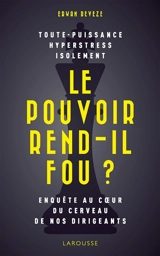 Le pouvoir rend-il fou ? : toute-puissance, hyperstress, isolement : enquête au coeur du cerveau de nos dirigeants - Erwan Deveze