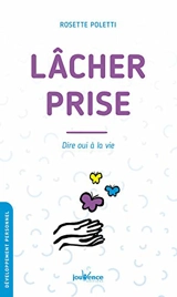 Lâcher prise : dire oui à la vie - Rosette Poletti